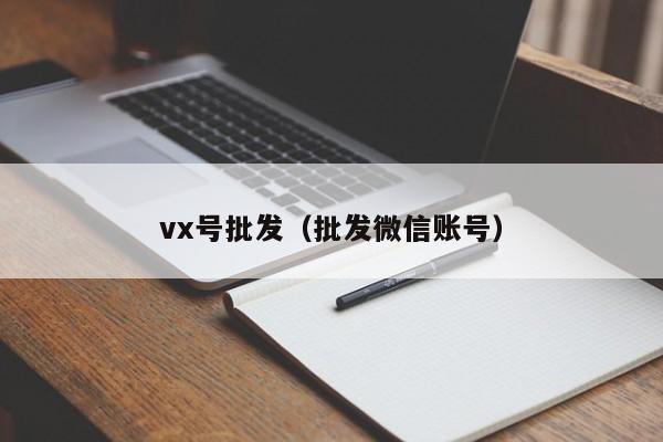 vx号批发（批发微信账号）