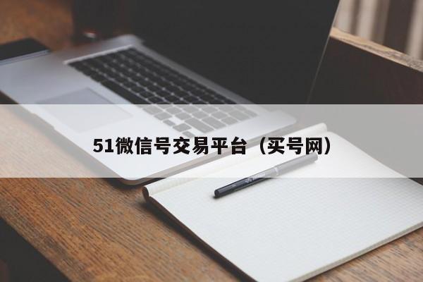 51微信号交易平台（买号网）